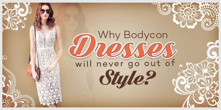 Why will Bodycon dresses never go out of style?