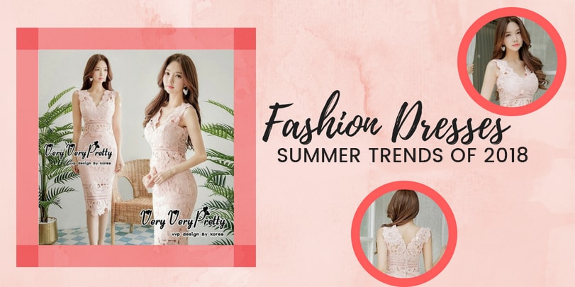 Fashion Dresses - Summer Trends of 2018
